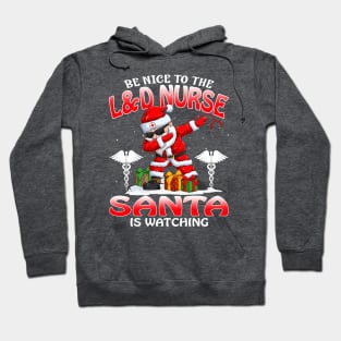 Be Nice To The L And D Nurse Santa is Watching Hoodie